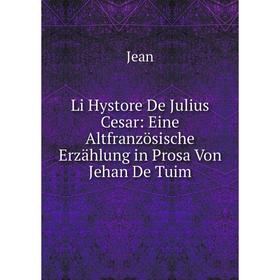 

Книга Li Hystore De Julius Cesar: Eine Altfranzösische Erzählung in Prosa Von Jehan De Tuim