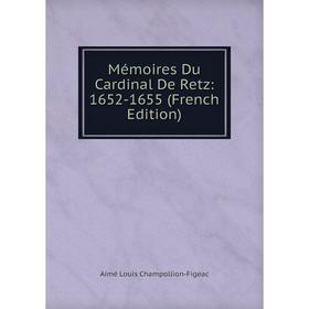 

Книга Mémoires Du Cardinal De Retz: 1652-1655