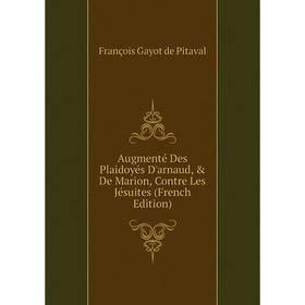 

Книга Augmenté Des Plaidoyés D'arnaud, De Marion, Contre Les Jésuites (French Edition). François Gayot de Pitaval