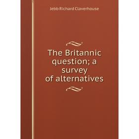 

Книга The Britannic question; a survey of alternatives. Jebb Richard Claverhouse