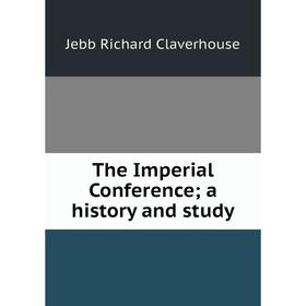 

Книга The Imperial Conference; a history and study. Jebb Richard Claverhouse