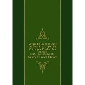 

Книга Voyage En Chine Et Dans Les Mers Et Archipels De Cet Empire Pendant Les Années 1847-1848-1849-1850, Volume 1 (French Edition)