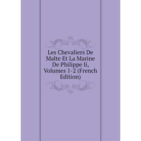 

Книга Les Chevaliers De Malte Et La Marine De Philippe Ii, Volumes 1-2