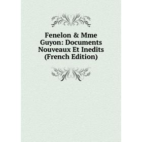 

Книга Fenelon & Mme Guyon: Documents Nouveaux Et Inedits (French Edition)