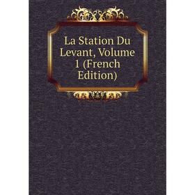 

Книга La Station Du Levant, Volume 1