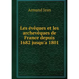 

Книга Les évêques et les archevêques de France depuis 1682 jusqu'a 1801