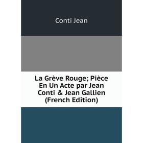 

Книга La Grève Rouge; Pièce En Un Acte par Jean Conti & Jean Gallien
