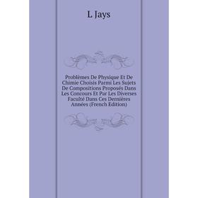 

Книга Problèmes De Physique Et De Chimie Choisis Parmi Les Sujets De Compositions Proposés Dans Les Concours Et Par Les Diverses Faculté Dans