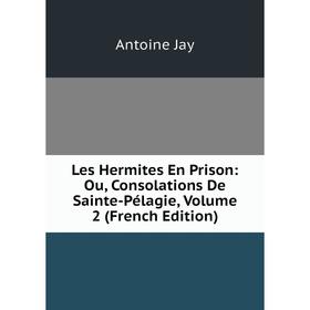 

Книга Les Hermites En Prison: Ou, Consolations De Sainte-Pélagie, Volume 2