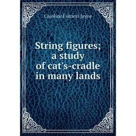 

Книга String figures; a study of cat's-cradle in many lands. Caroline Furness Jayne