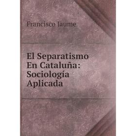 

Книга El Separatismo En Cataluña: Sociología Aplicada. Francisco Jaume