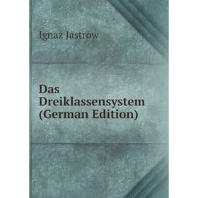 

Книга Das Dreiklassensystem (German Edition). Ignaz Jastrow