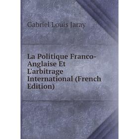 

Книга La Politique Franco-Anglaise Et L'arbitrage International