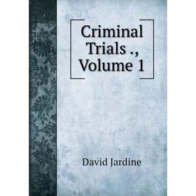 

Книга Criminal Trials., Volume 1. David Jardine