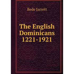 

Книга The English Dominicans 1221-1921. Bede Jarrett