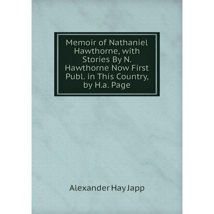 фото Книга memoir of nathaniel hawthorne, with stories by n hawthorne now first publ in this country, by ha page nobel press