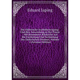 

Книга Die Elektrische Kraftübertragung: Und Ihre Anwendung in Der Praxis: Mit Besonderer Rücksicht Auf Die Fortleitung Und Vertheilung Des Elektrische