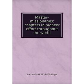 

Книга Master-missionaries: chapters in pioneer effort throughout the world
