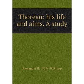 

Книга Thoreau: his life and aims. A study. Alexander H. 1839-1905 Japp