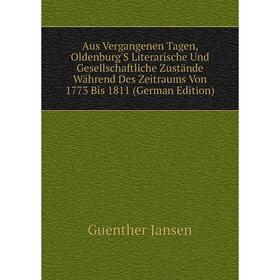 

Книга Aus Vergangenen Tagen, Oldenburg'S Literarische Und Gesellschaftliche Zustände Während Des Zeitraums Von 1773 Bis 1811 (German Edition)