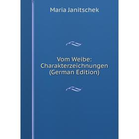 

Книга Vom Weibe: Charakterzeichnungen (German Edition). Maria Janitschek