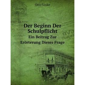

Книга Der Beginn Der Schulpflicht Ein Beitrag Zur Erörterung Dieser Frage. Otto Janke