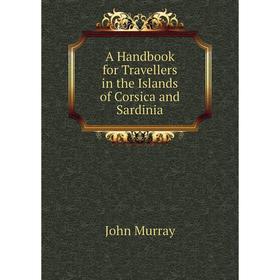 

Книга A Handbook for Travellers in the Islands of Corsica and Sardinia. John Murray