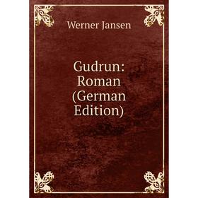 

Книга Gudrun: Roman (German Edition). Werner Jansen