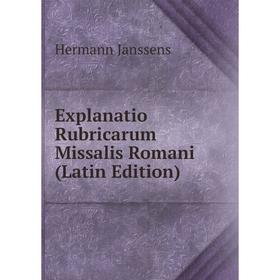 

Книга Explanatio Rubricarum Missalis Romani (Latin Edition). Hermann Janssens