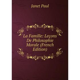 

Книга La Famille: Leçons De Philosophie Morale