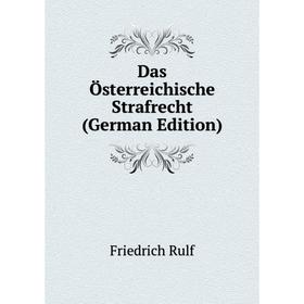 

Книга Das Österreichische Strafrecht (German Edition). Friedrich Rulf