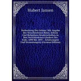 

Книга Verbreitung Des Islâms: Mit Angabe Der Verschiedenen Riten, Sekten Und Religiösen Bruderschaften in Den Verschiedenen Ländern Der Erde, 1890 Bis