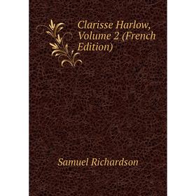 

Книга Clarisse Harlow, Volume 2 (French Edition). Samuel Richardson
