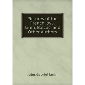 

Книга Pictures of the French, by J. Janin, Balzac, and Other Authors. Janin Jules Gabriel