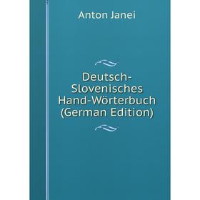 

Книга Deutsch-Slovenisches Hand-Wörterbuch (German Edition). Anton Janei
