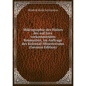 

Книга Mikrographie des Holzes der auf Java vorkommenden Baumarten, im Auftrage des Kolonial-Ministeriums