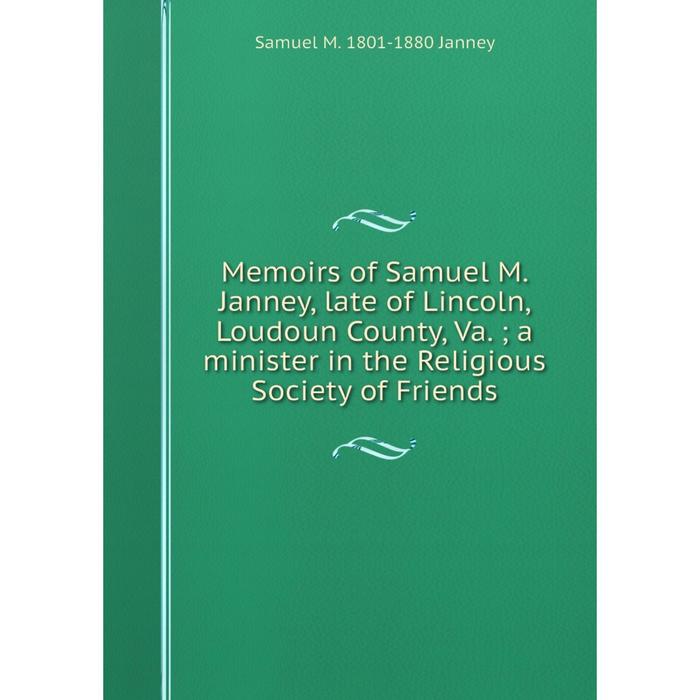 фото Книга memoirs of samuel m janney, late of lincoln, loudoun county, va; a minister in the religious society of friends nobel press