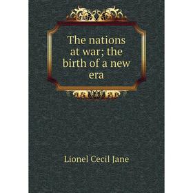 

Книга The nations at war; the birth of a new era. Lionel Cecil Jane