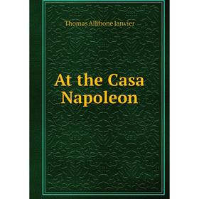 

Книга At the Casa Napoleon. Janvier Thomas Allibone