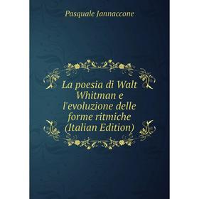 

Книга La poesia di Walt Whitman e l'evoluzione delle forme ritmiche