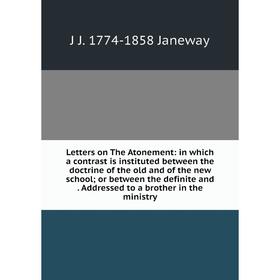 

Книга Letters on The Atonement: in which a contrast is instituted between the doctrine of the old and of the new school; or between the definite and A