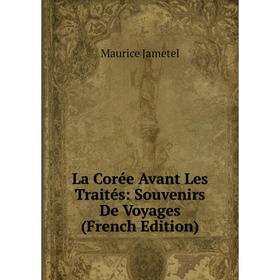 

Книга La Corée Avant Les Traités: Souvenirs De Voyages