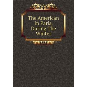 

Книга The American In Paris, During The Winter