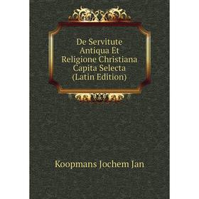 

Книга De Servitute Antiqua Et Religione Christiana Capita Selecta (Latin Edition). Koopmans Jochem Jan