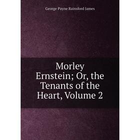 

Книга Morley Ernstein; or the Tenants of the Heart, Volume 2