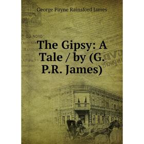 

Книга The Gipsy: A Tale / by (G.P.R. James). G. P. James