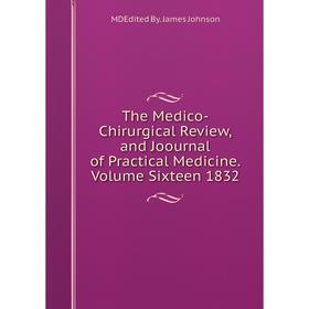 

Книга The Medico-Chirurgical Review,and Joournal of Practical Medicine.Volume Sixteen 1832. MDEdited By. James Johnson