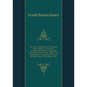 

Книга The Law of Mechanics' Liens Upon Real Property in the State of California: With an Appendix of Forms, in One Volume, 1900- with Supplement, Cont