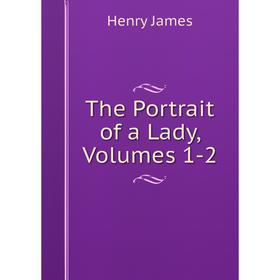 

Книга The Portrait of a Lady, Volumes 1-2. Henry James