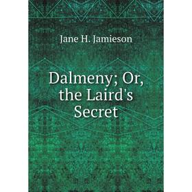 

Книга Dalmeny; Or, the Laird's Secret. Jane H. Jamieson